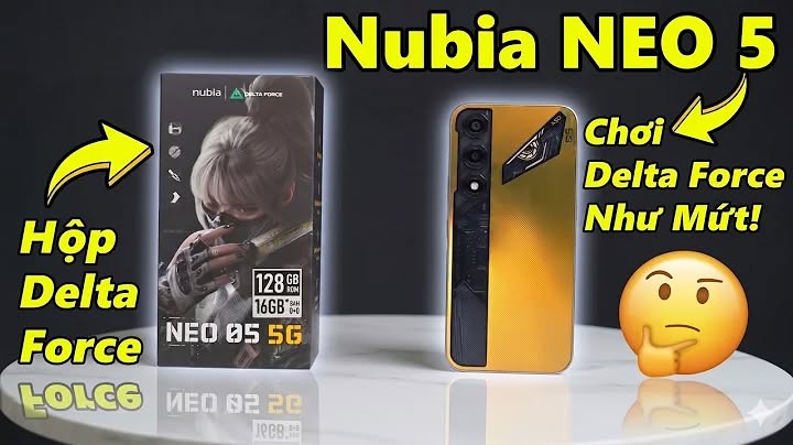 [ Bóc PHỐT] Test game NUBIA NEO 5  SIÊU Lùa gà - HỘP IN HÌNH Delta Force máy yếu...